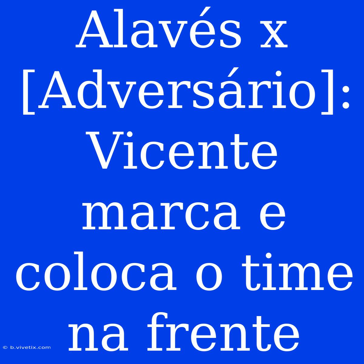 Alavés X [Adversário]: Vicente Marca E Coloca O Time Na Frente