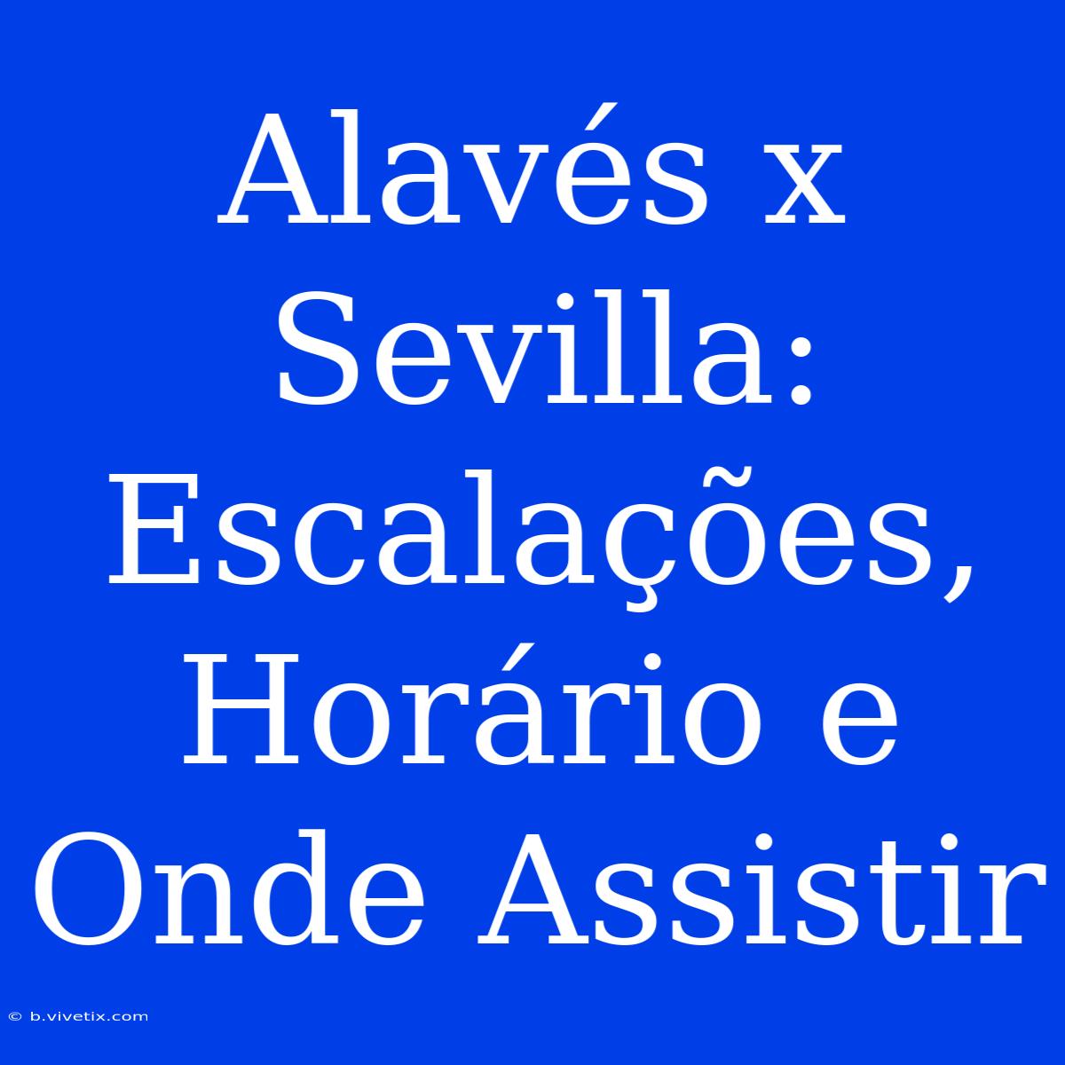 Alavés X Sevilla: Escalações, Horário E Onde Assistir