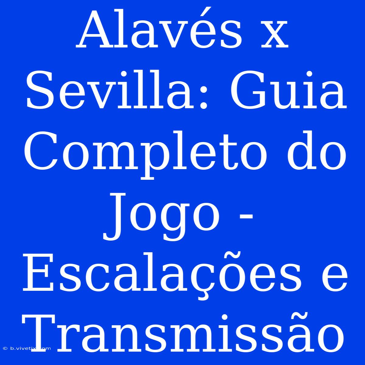 Alavés X Sevilla: Guia Completo Do Jogo - Escalações E Transmissão