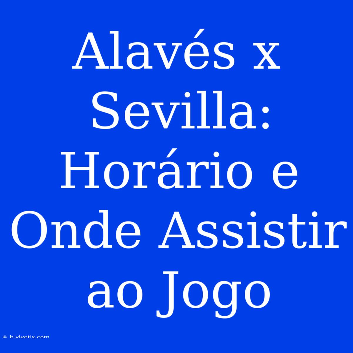 Alavés X Sevilla: Horário E Onde Assistir Ao Jogo