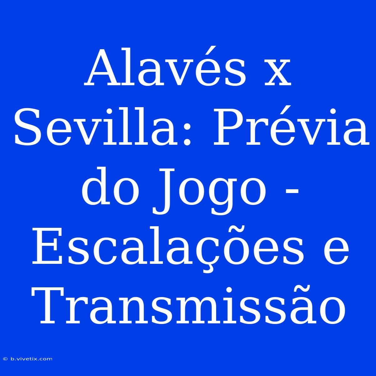 Alavés X Sevilla: Prévia Do Jogo - Escalações E Transmissão