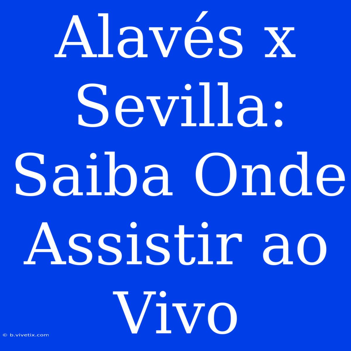 Alavés X Sevilla: Saiba Onde Assistir Ao Vivo