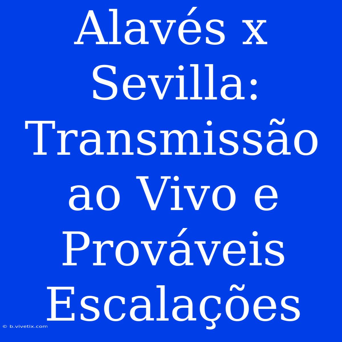 Alavés X Sevilla: Transmissão Ao Vivo E Prováveis Escalações