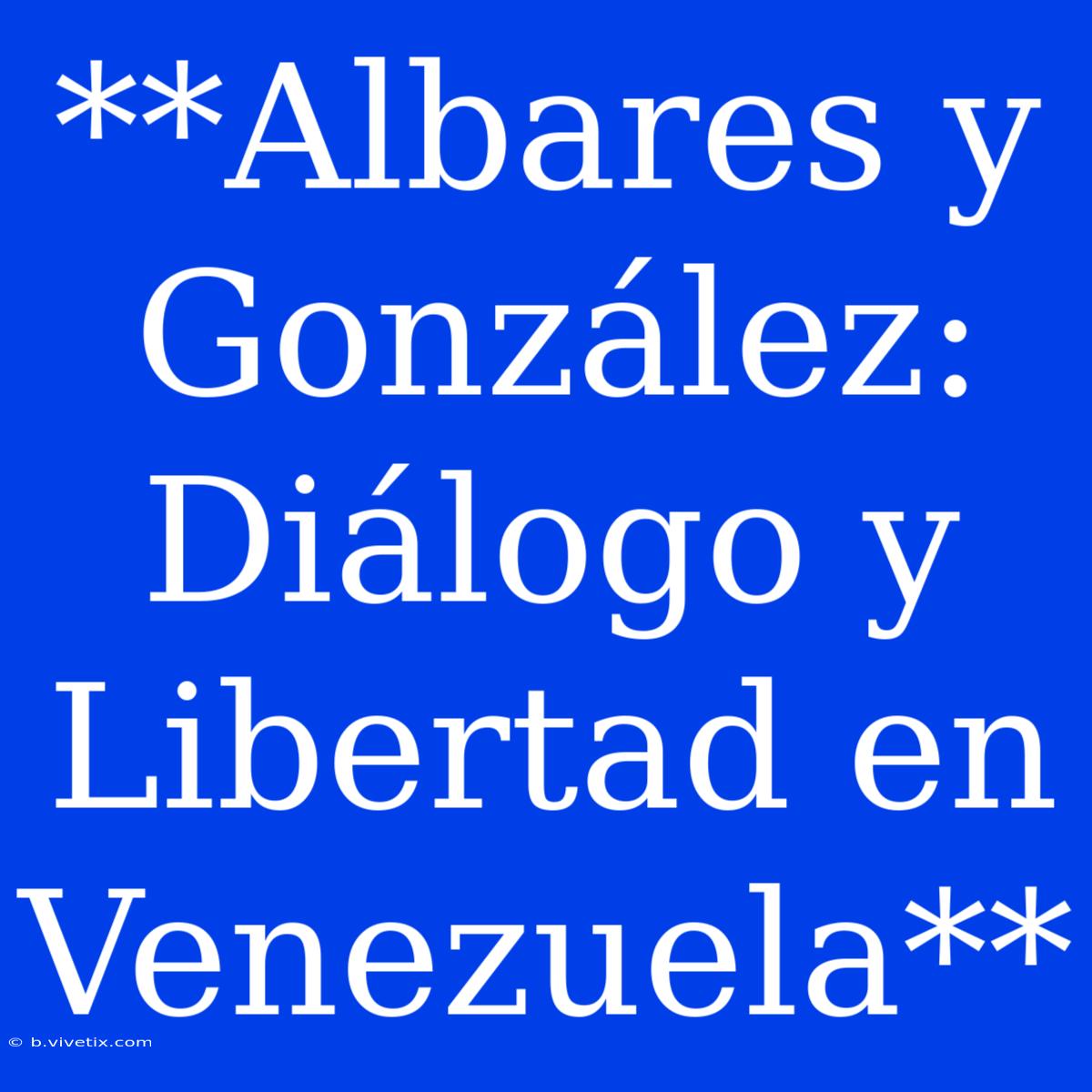 **Albares Y González: Diálogo Y Libertad En Venezuela**