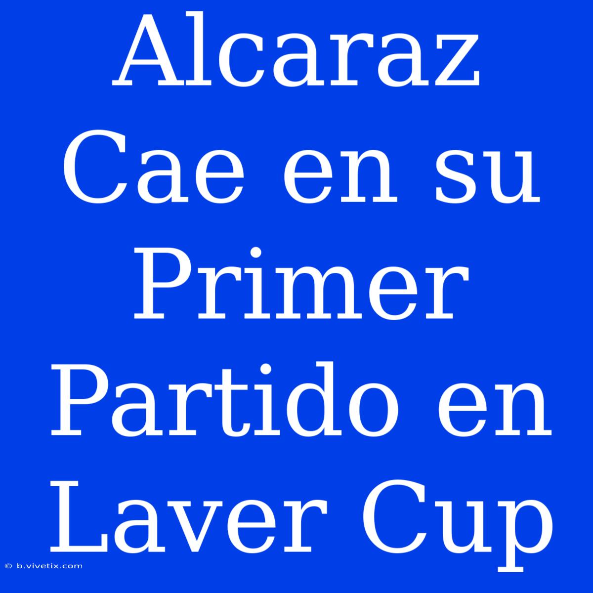 Alcaraz Cae En Su Primer Partido En Laver Cup