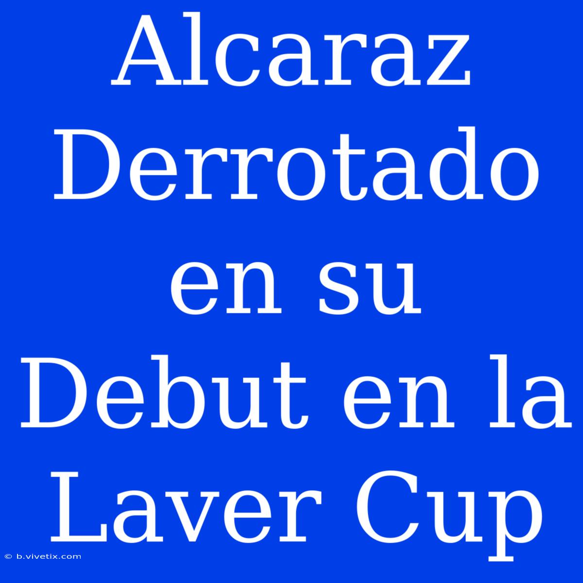 Alcaraz Derrotado En Su Debut En La Laver Cup