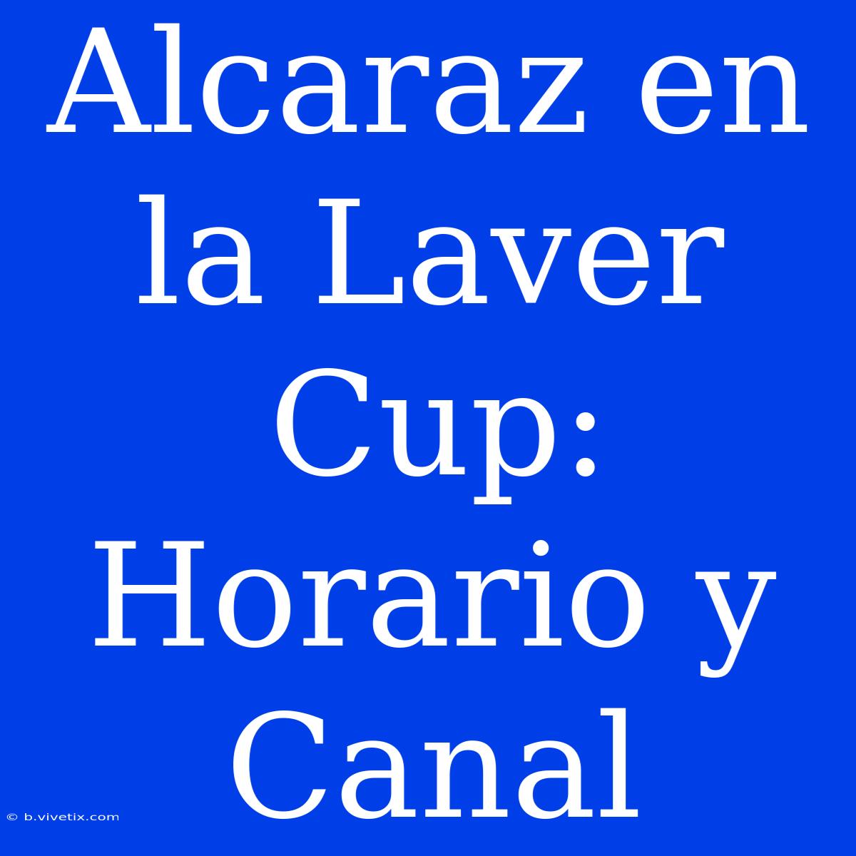 Alcaraz En La Laver Cup: Horario Y Canal