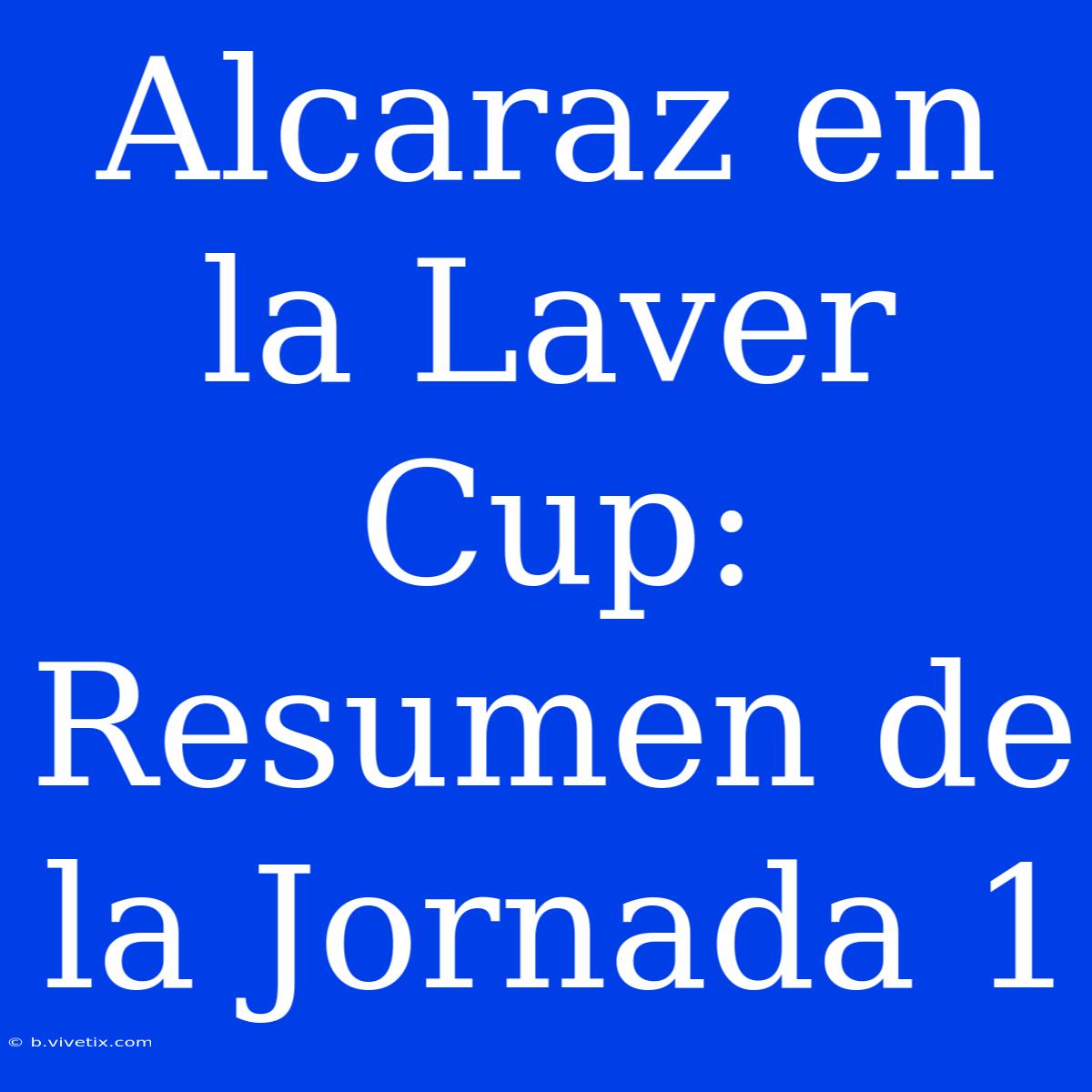 Alcaraz En La Laver Cup: Resumen De La Jornada 1