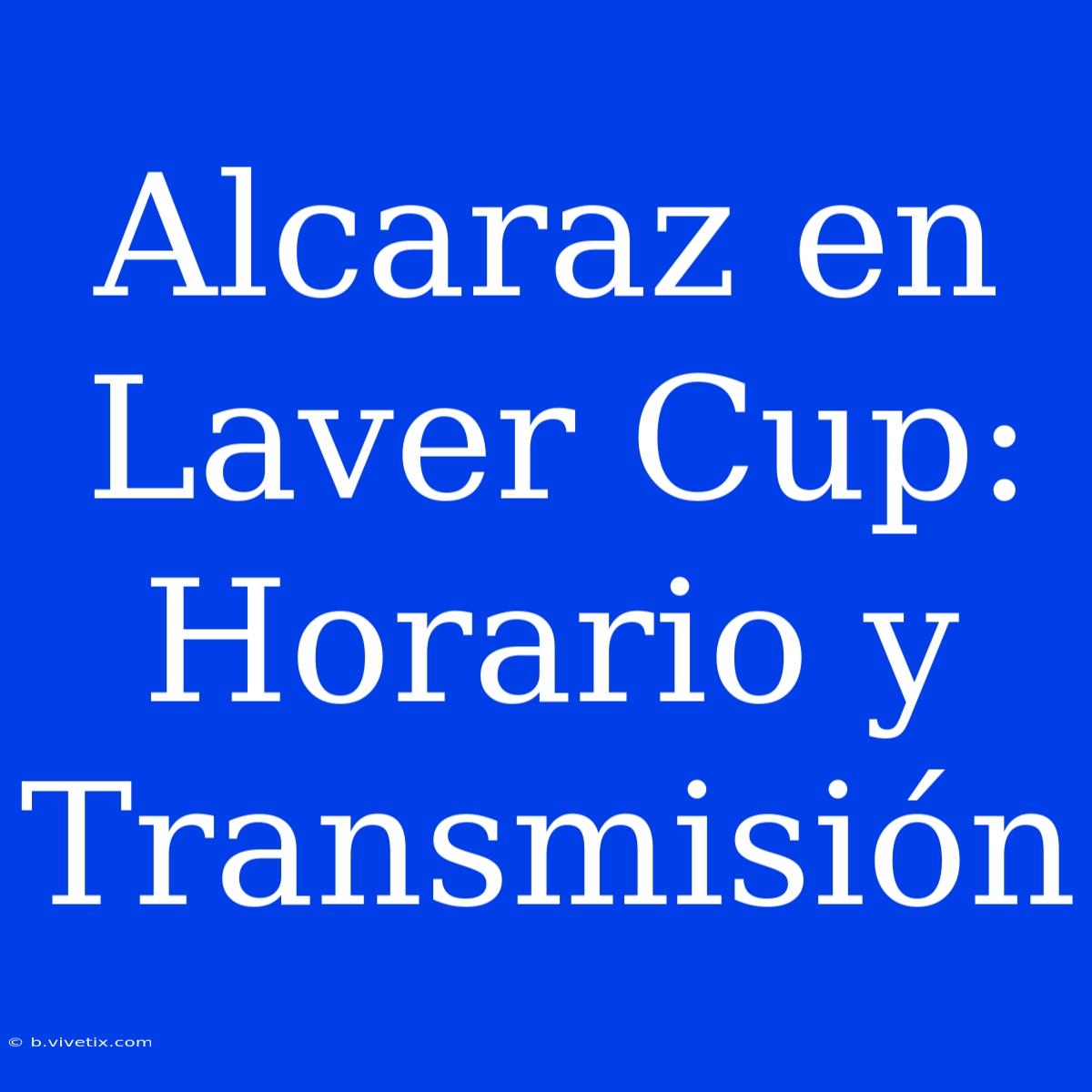 Alcaraz En Laver Cup: Horario Y Transmisión