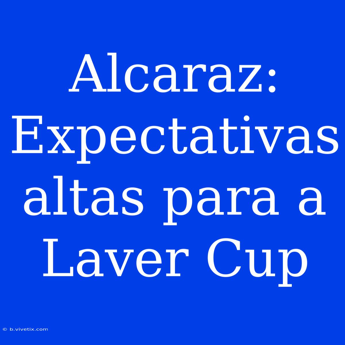 Alcaraz: Expectativas Altas Para A Laver Cup