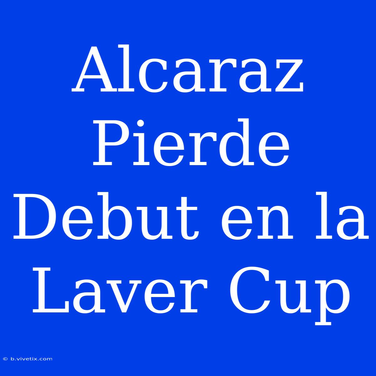 Alcaraz Pierde Debut En La Laver Cup