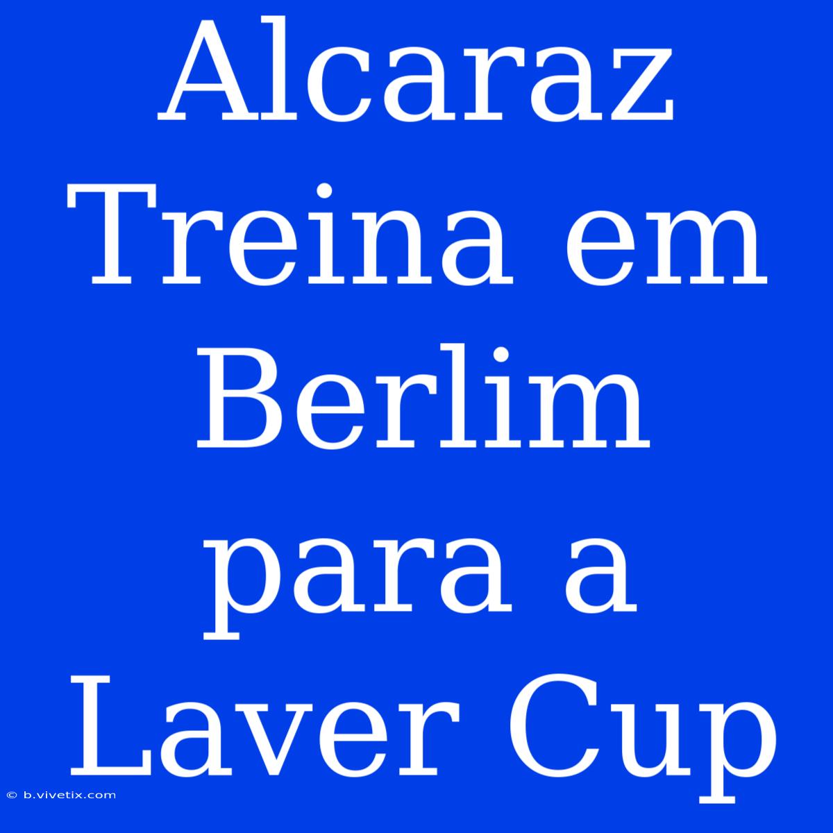 Alcaraz Treina Em Berlim Para A Laver Cup