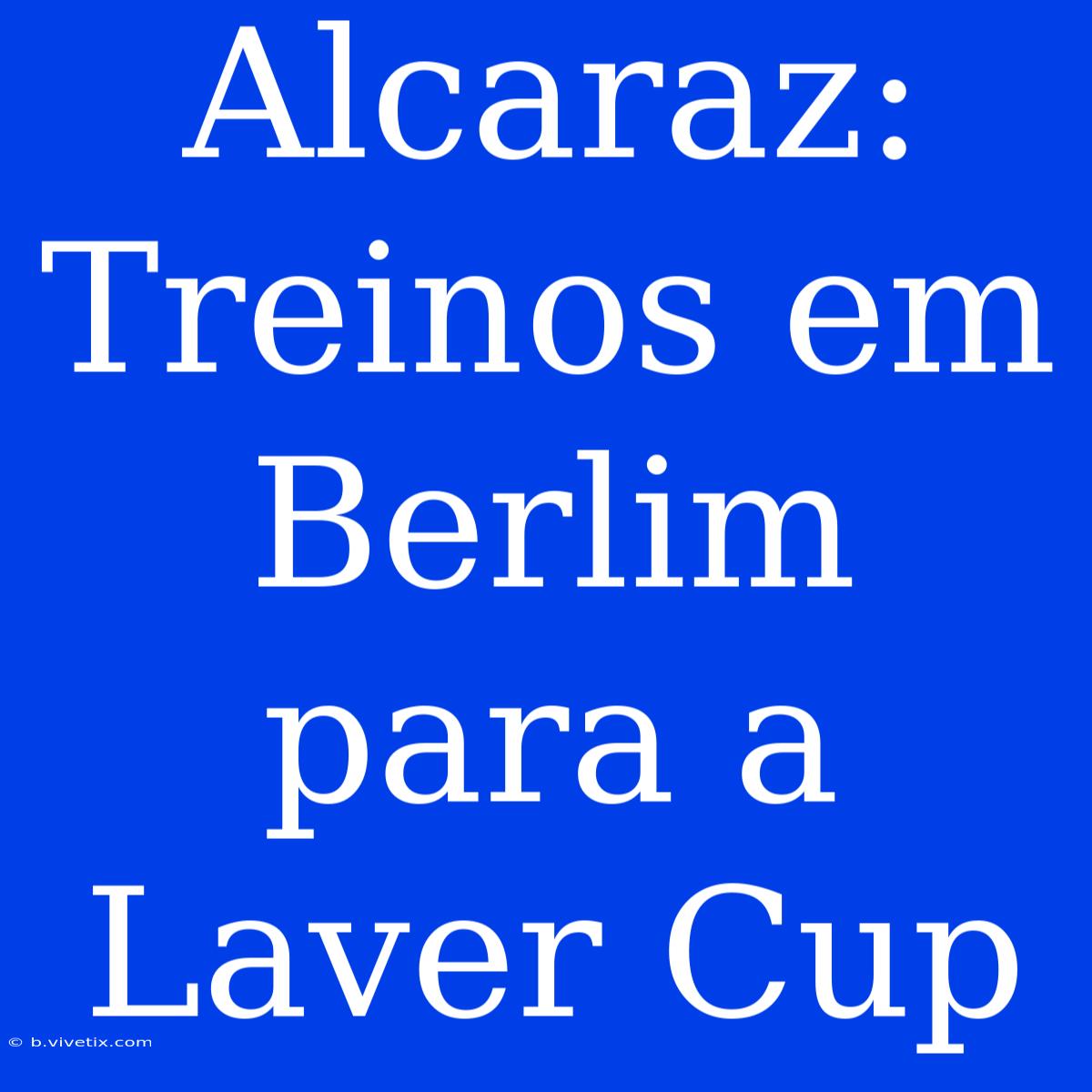 Alcaraz: Treinos Em Berlim Para A Laver Cup