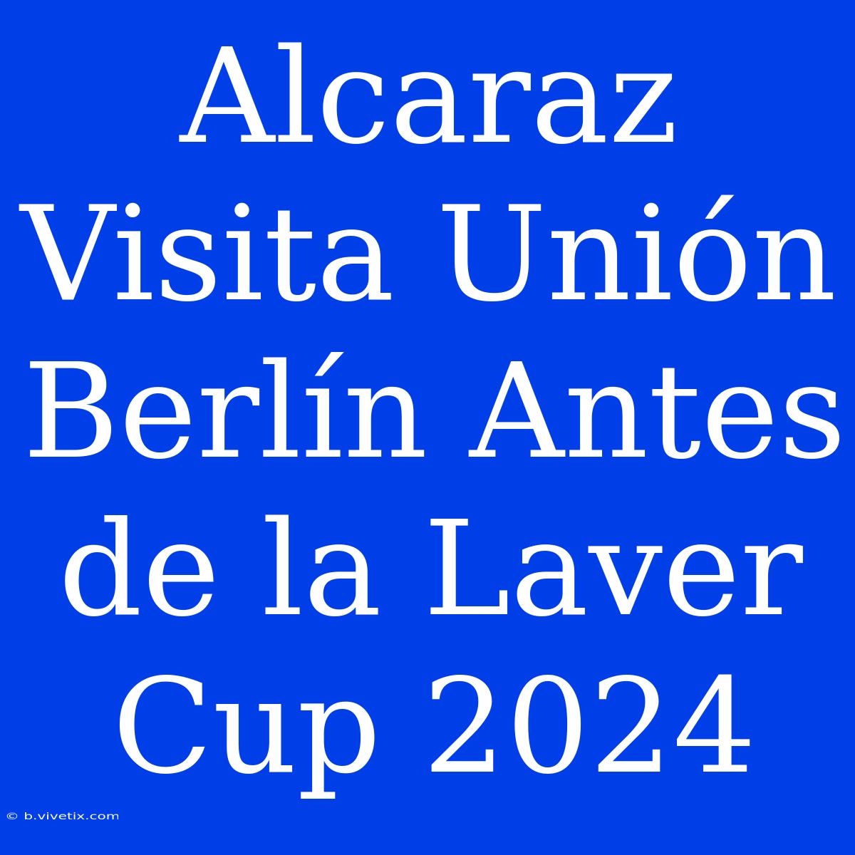 Alcaraz Visita Unión Berlín Antes De La Laver Cup 2024