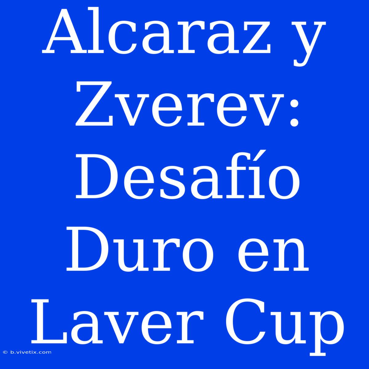 Alcaraz Y Zverev: Desafío Duro En Laver Cup