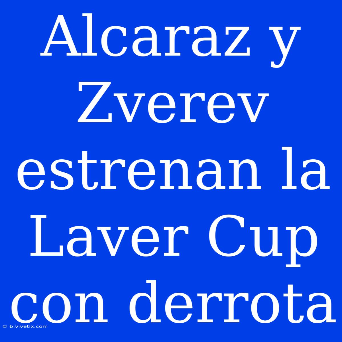 Alcaraz Y Zverev Estrenan La Laver Cup Con Derrota