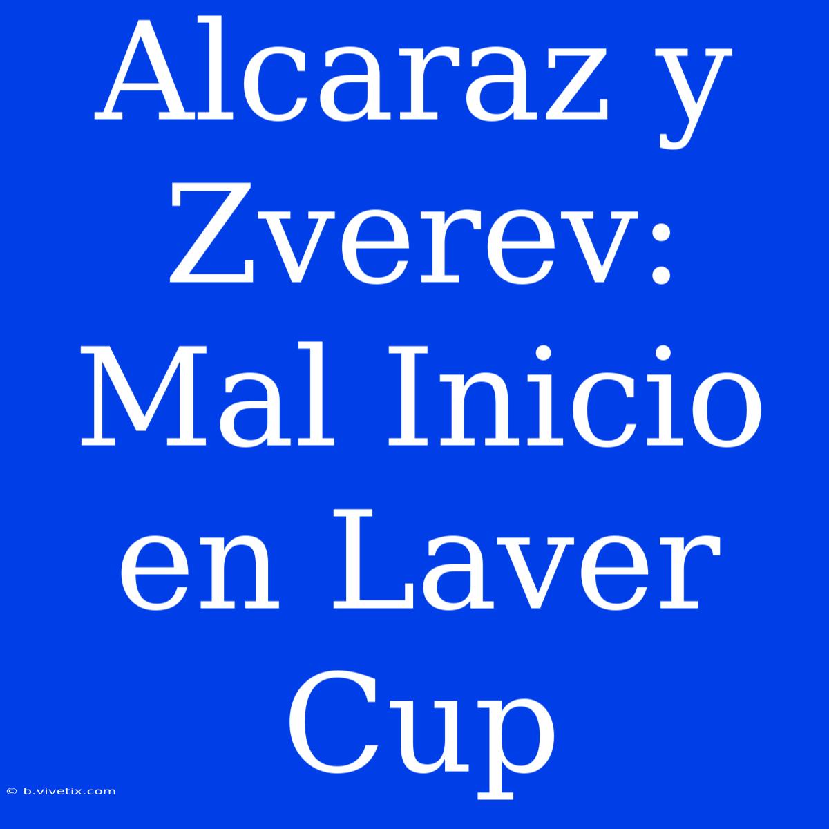 Alcaraz Y Zverev: Mal Inicio En Laver Cup