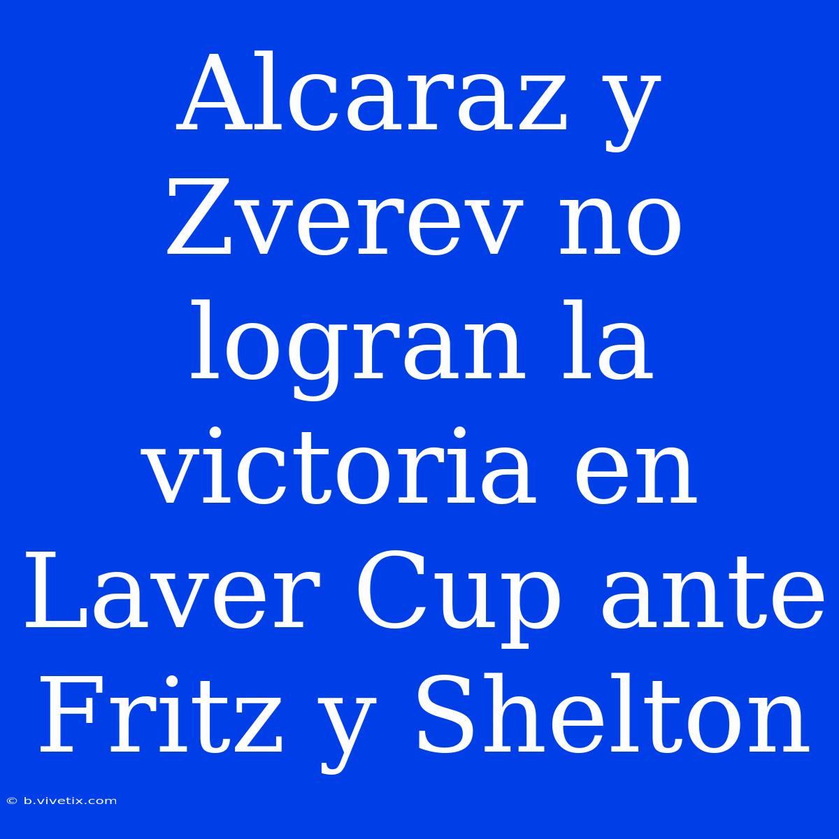 Alcaraz Y Zverev No Logran La Victoria En Laver Cup Ante Fritz Y Shelton 