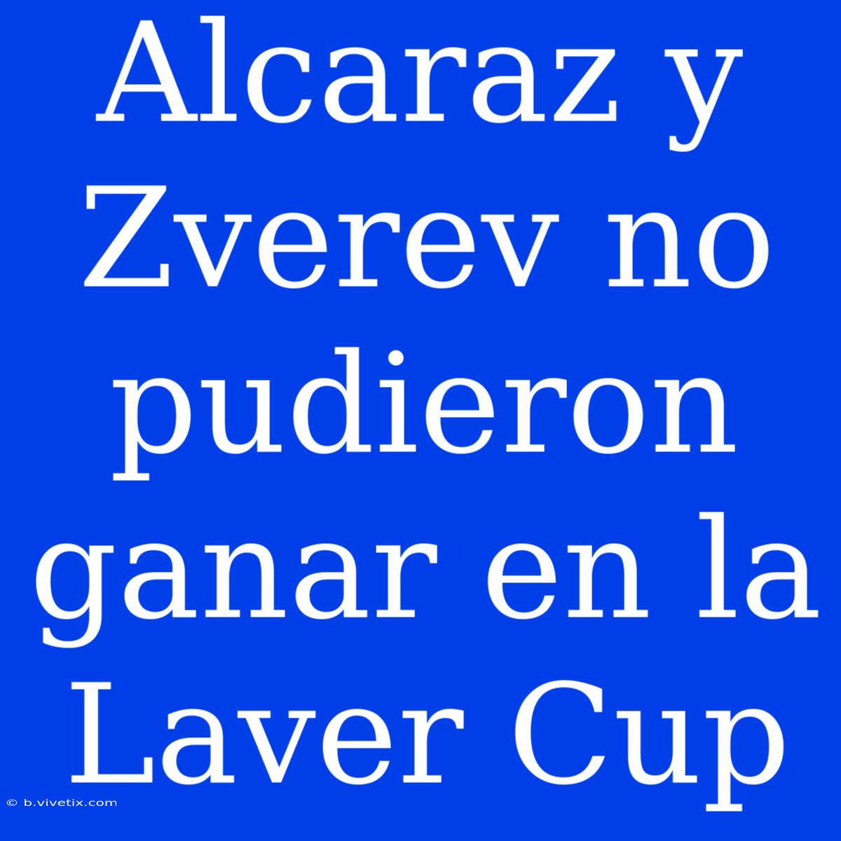 Alcaraz Y Zverev No Pudieron Ganar En La Laver Cup