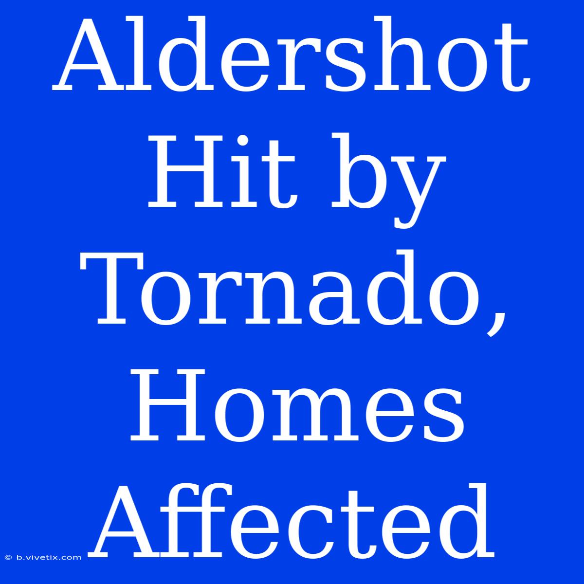 Aldershot Hit By Tornado, Homes Affected