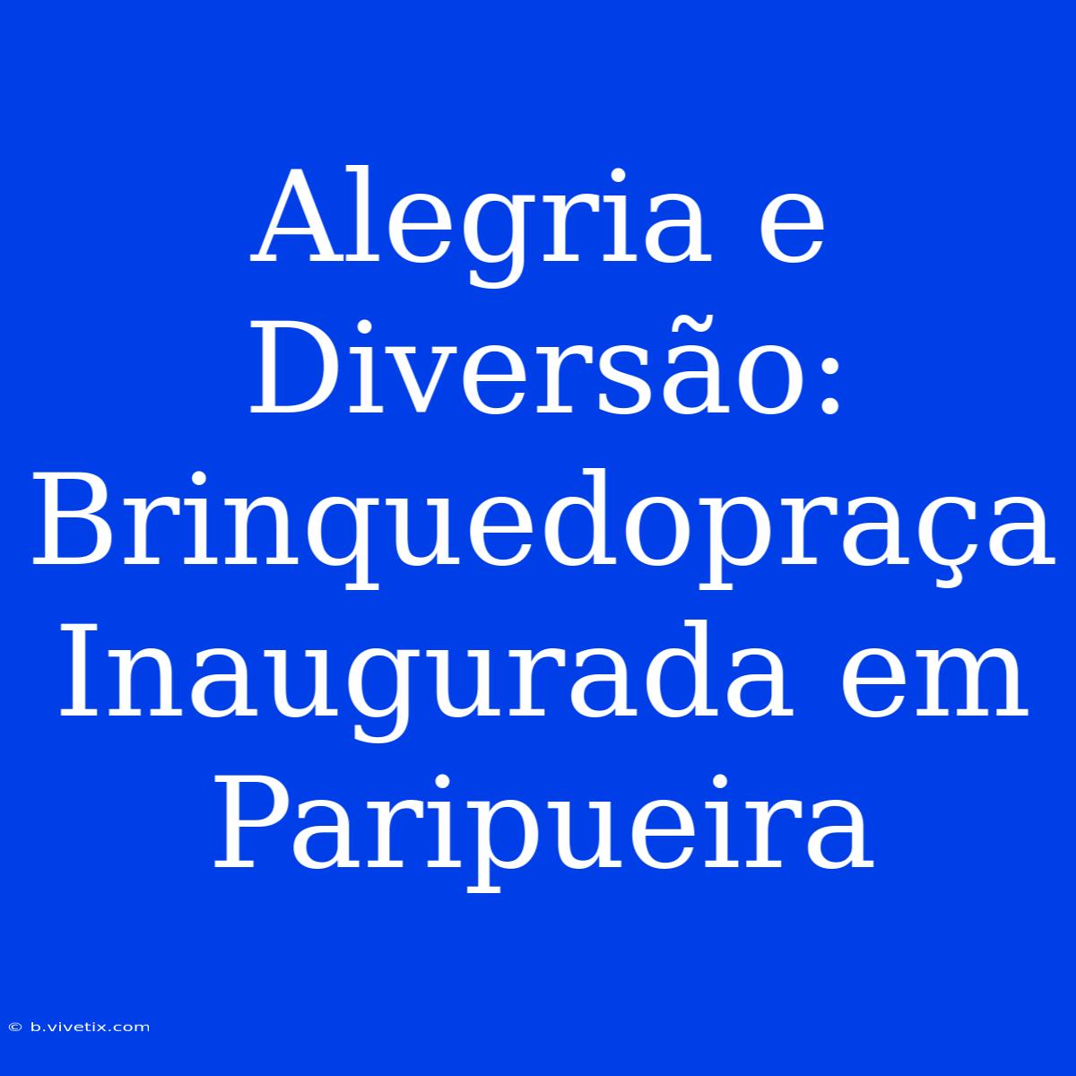 Alegria E Diversão: Brinquedopraça Inaugurada Em Paripueira