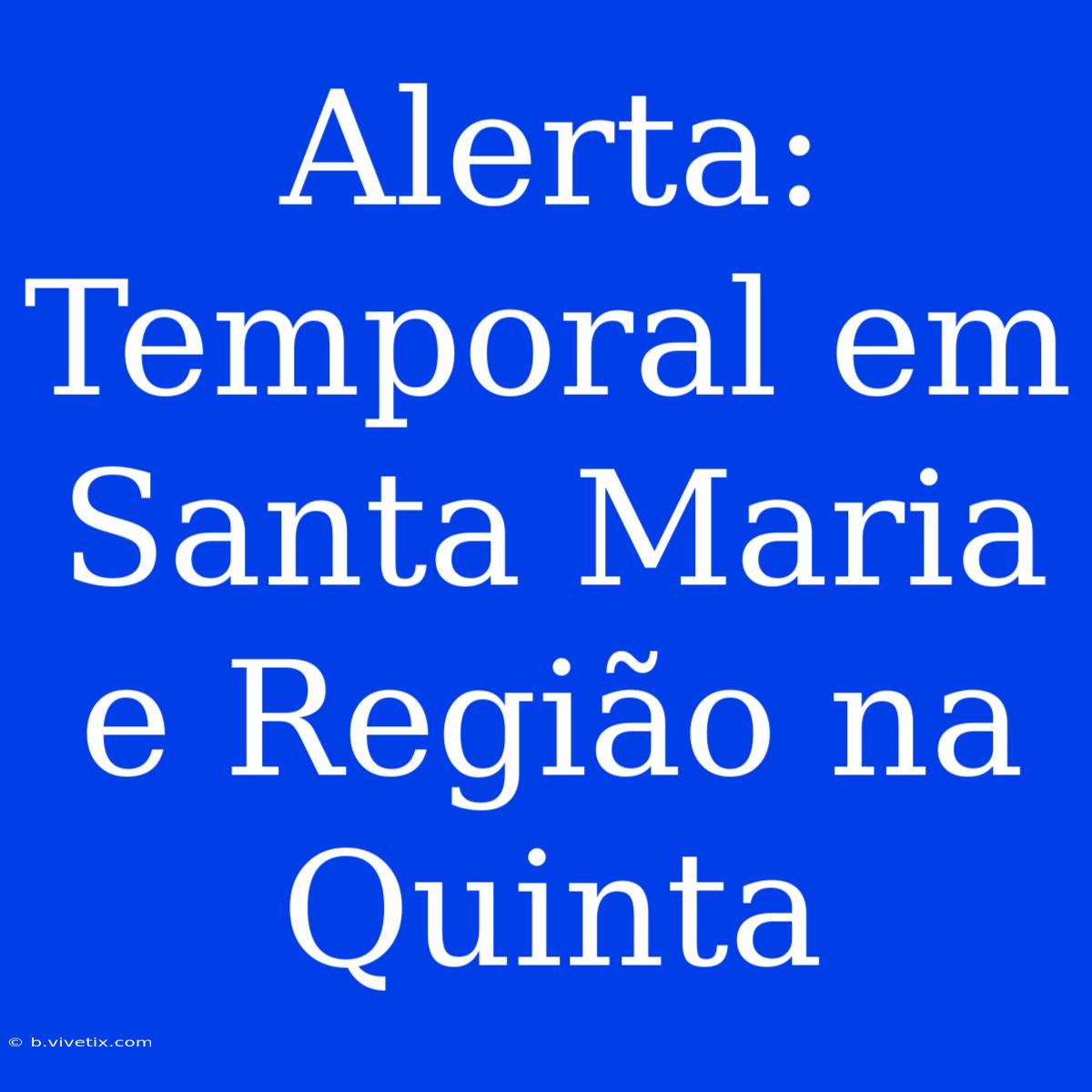 Alerta: Temporal Em Santa Maria E Região Na Quinta