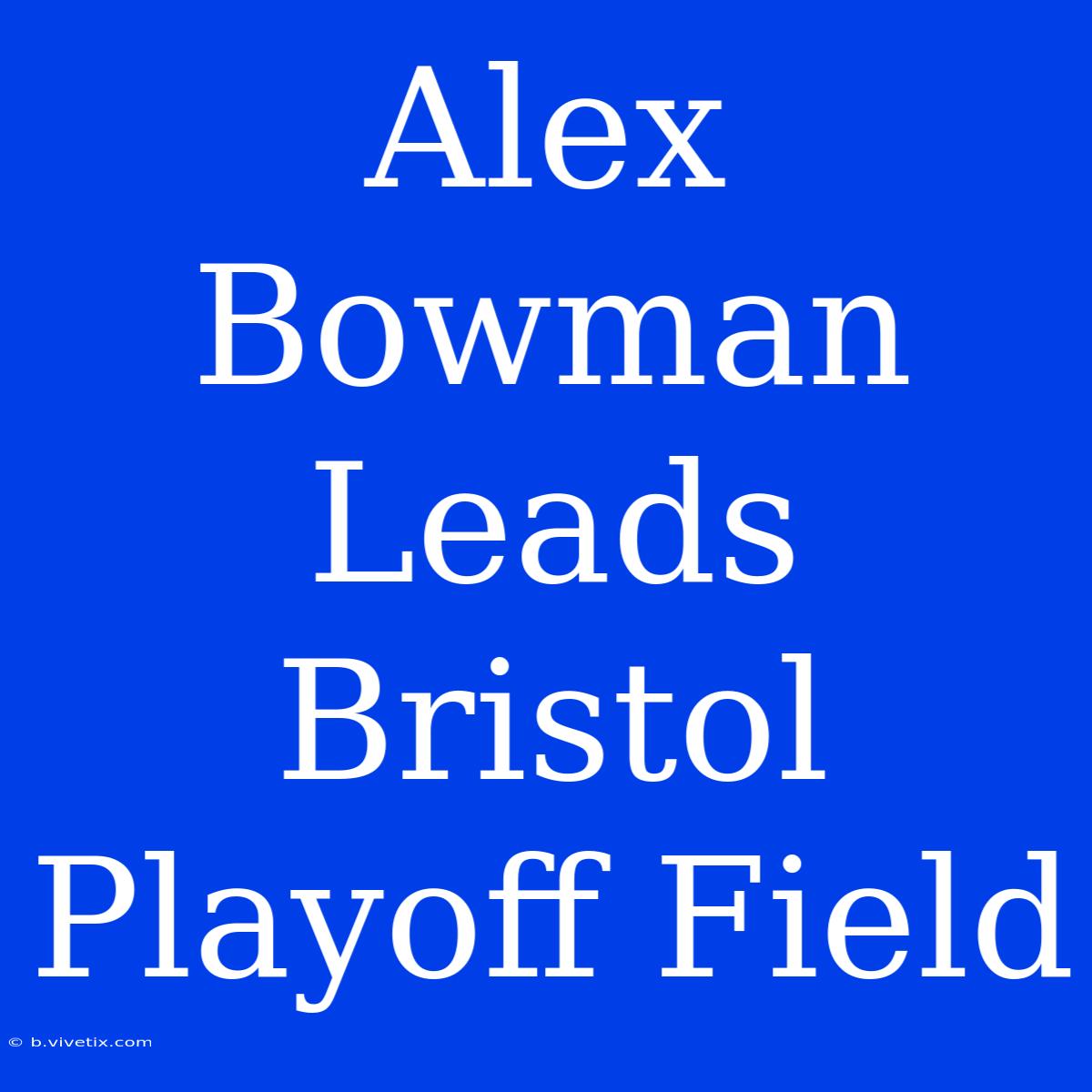 Alex Bowman Leads Bristol Playoff Field