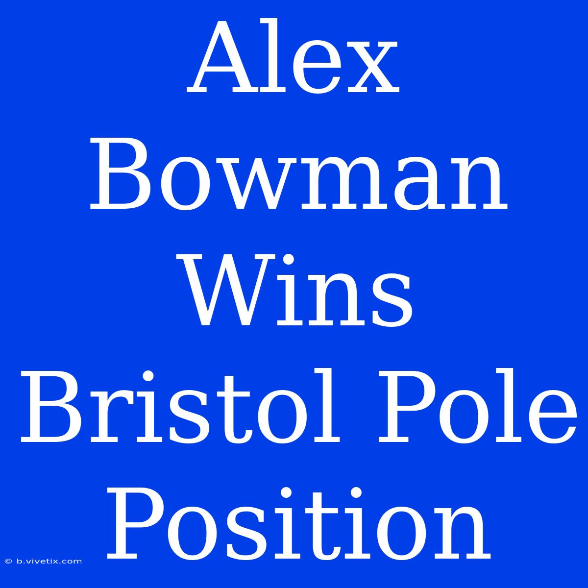 Alex Bowman Wins Bristol Pole Position