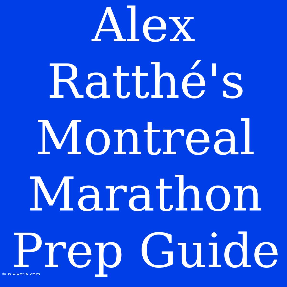 Alex Ratthé's Montreal Marathon Prep Guide