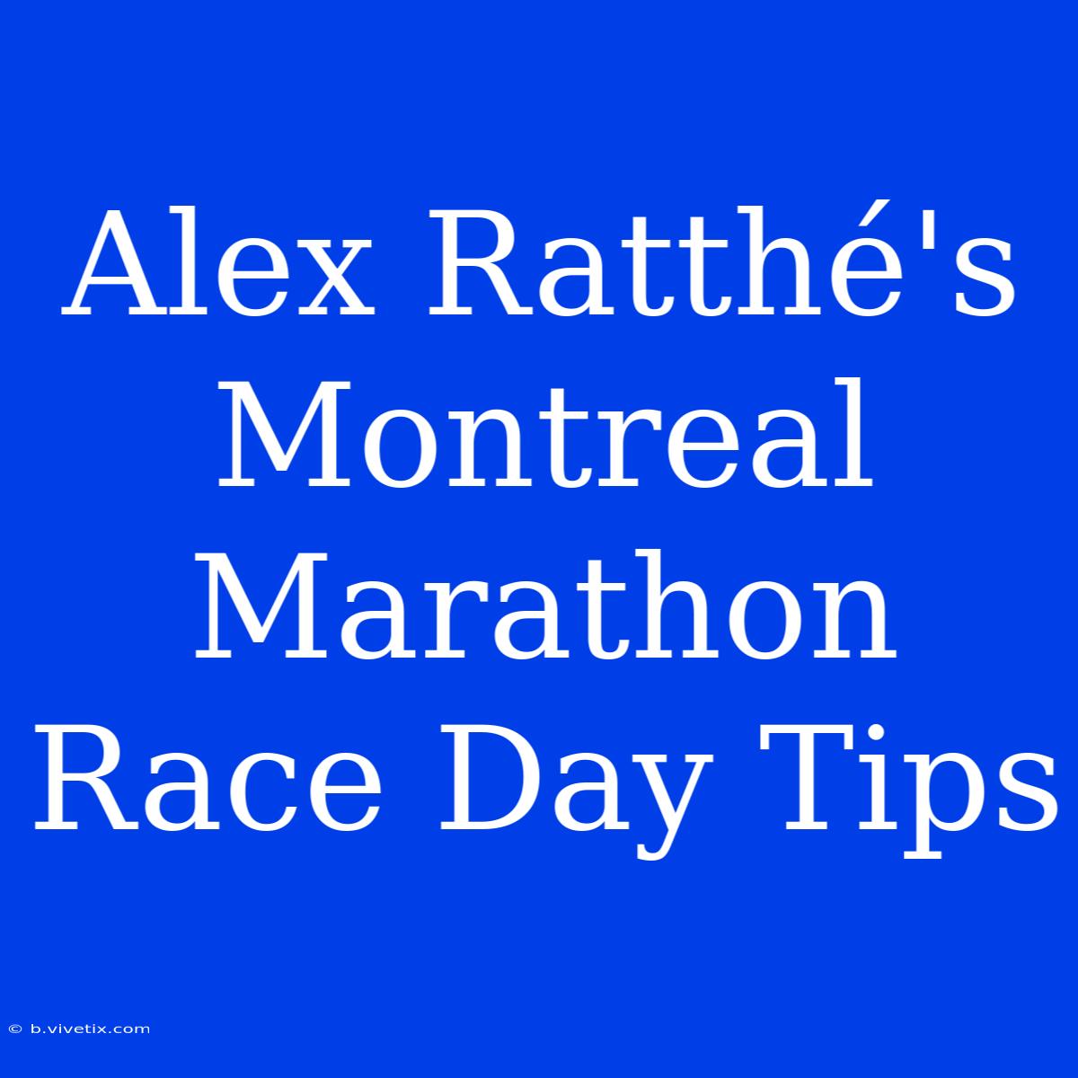 Alex Ratthé's Montreal Marathon Race Day Tips