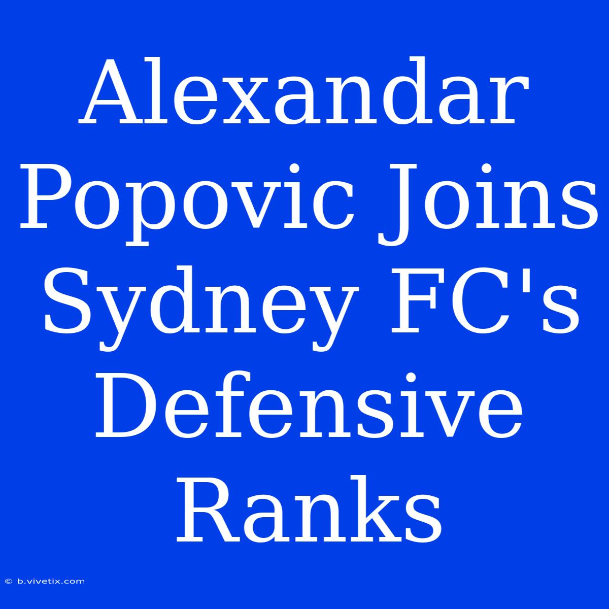 Alexandar Popovic Joins Sydney FC's Defensive Ranks