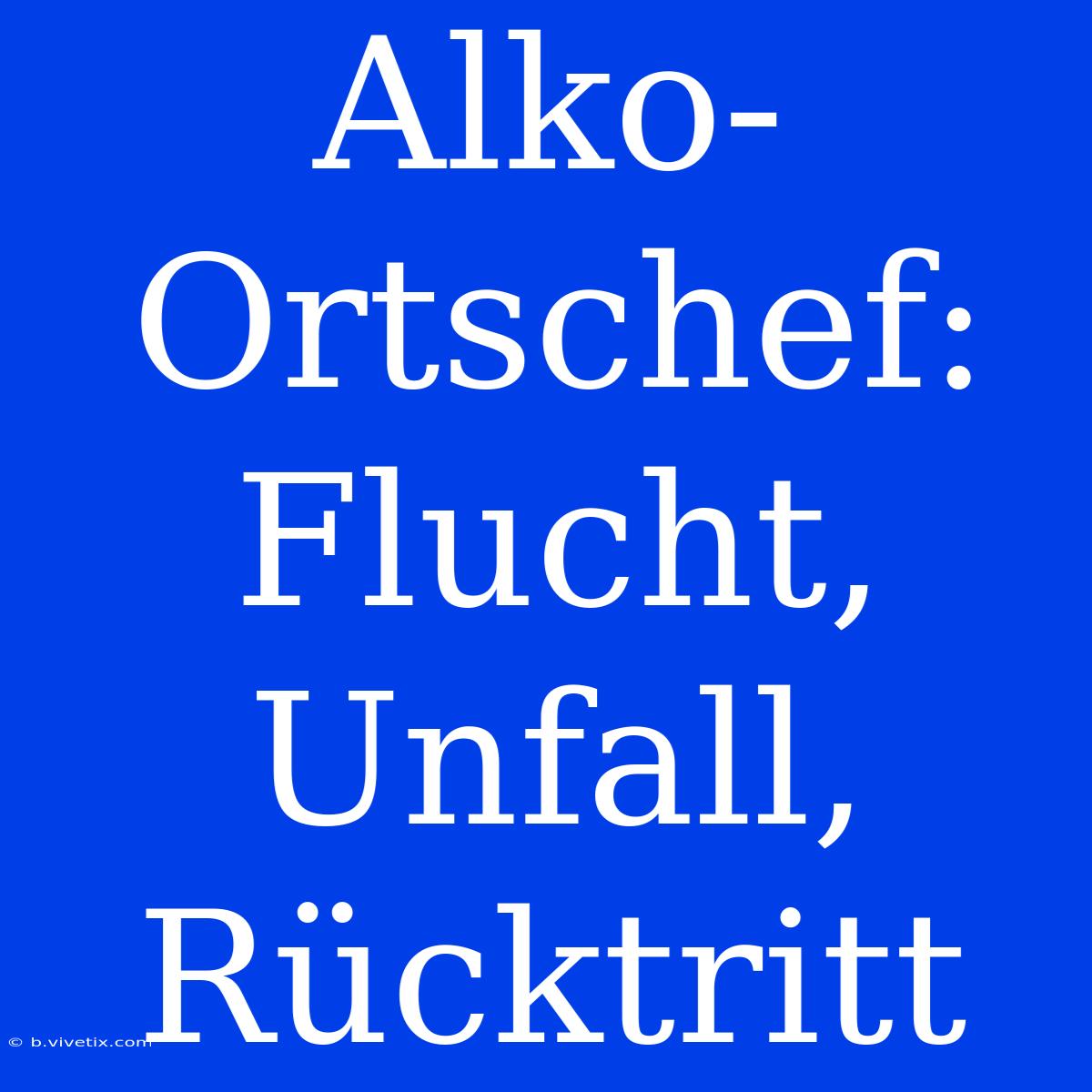 Alko-Ortschef: Flucht, Unfall, Rücktritt