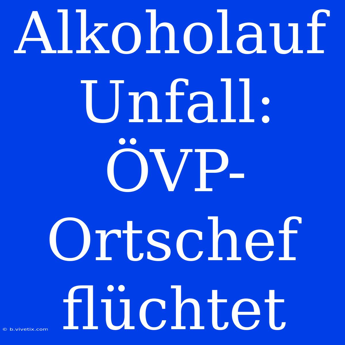 Alkoholauf Unfall: ÖVP-Ortschef Flüchtet