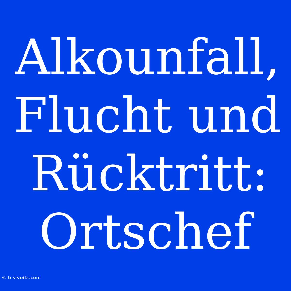 Alkounfall, Flucht Und Rücktritt: Ortschef