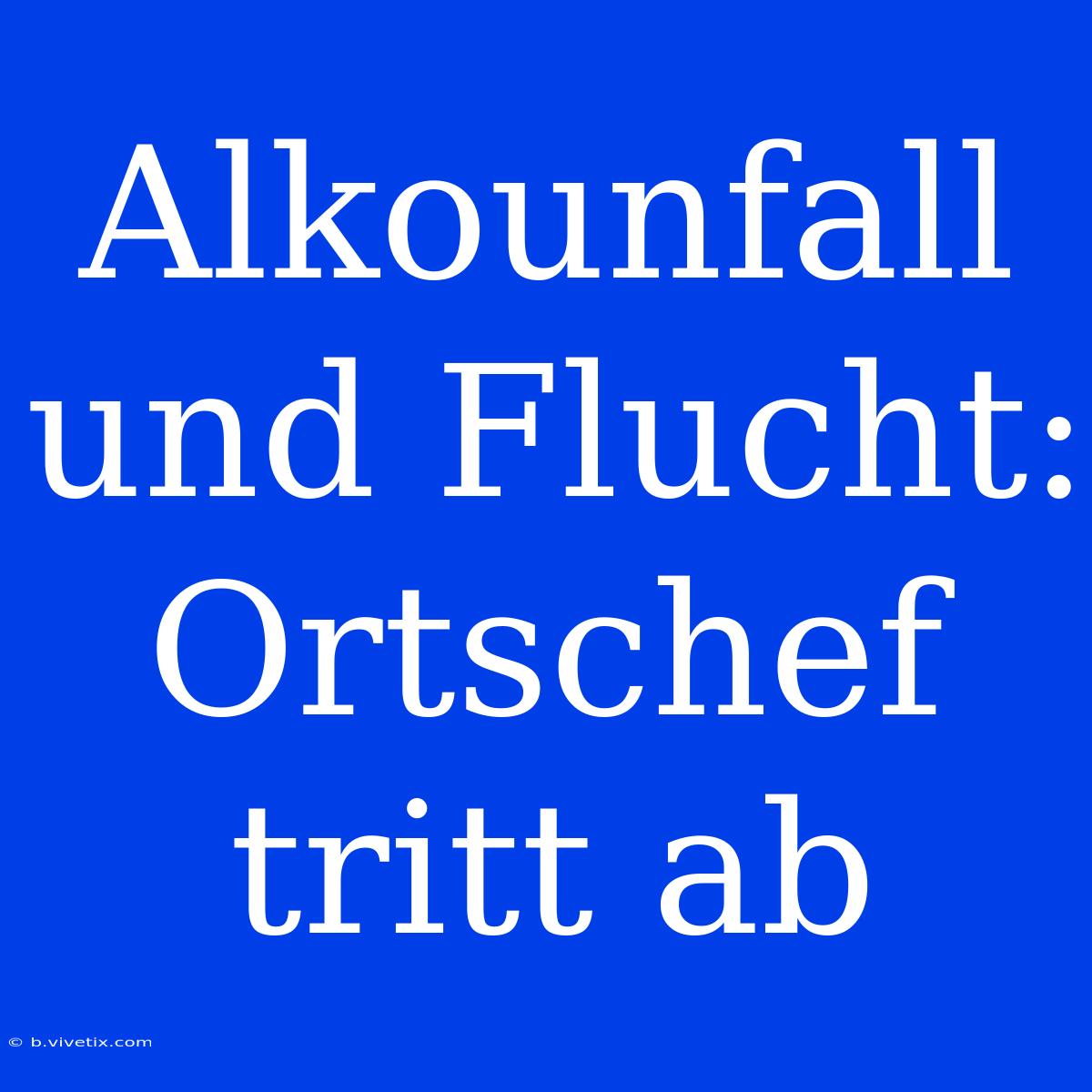 Alkounfall Und Flucht: Ortschef Tritt Ab