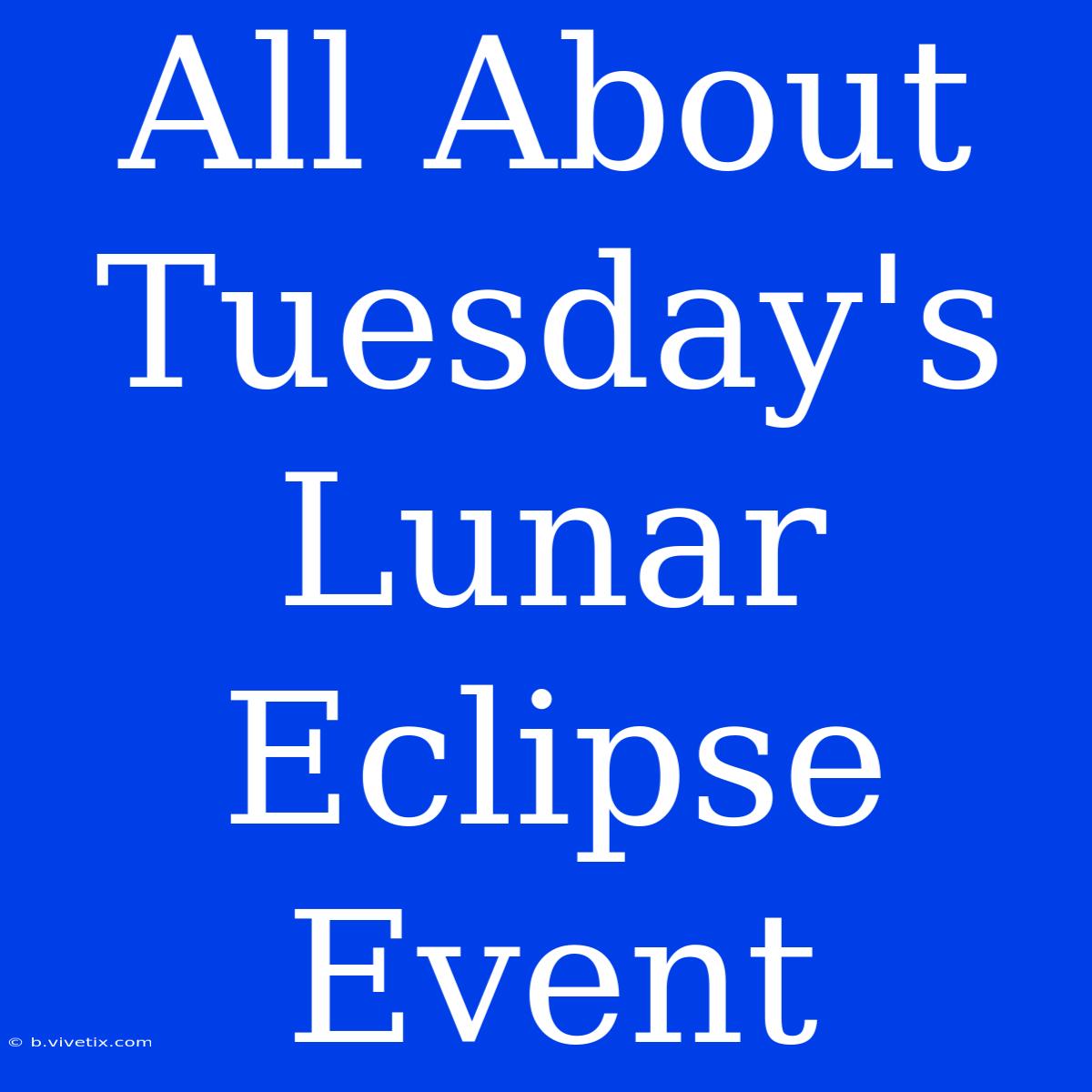 All About Tuesday's Lunar Eclipse Event