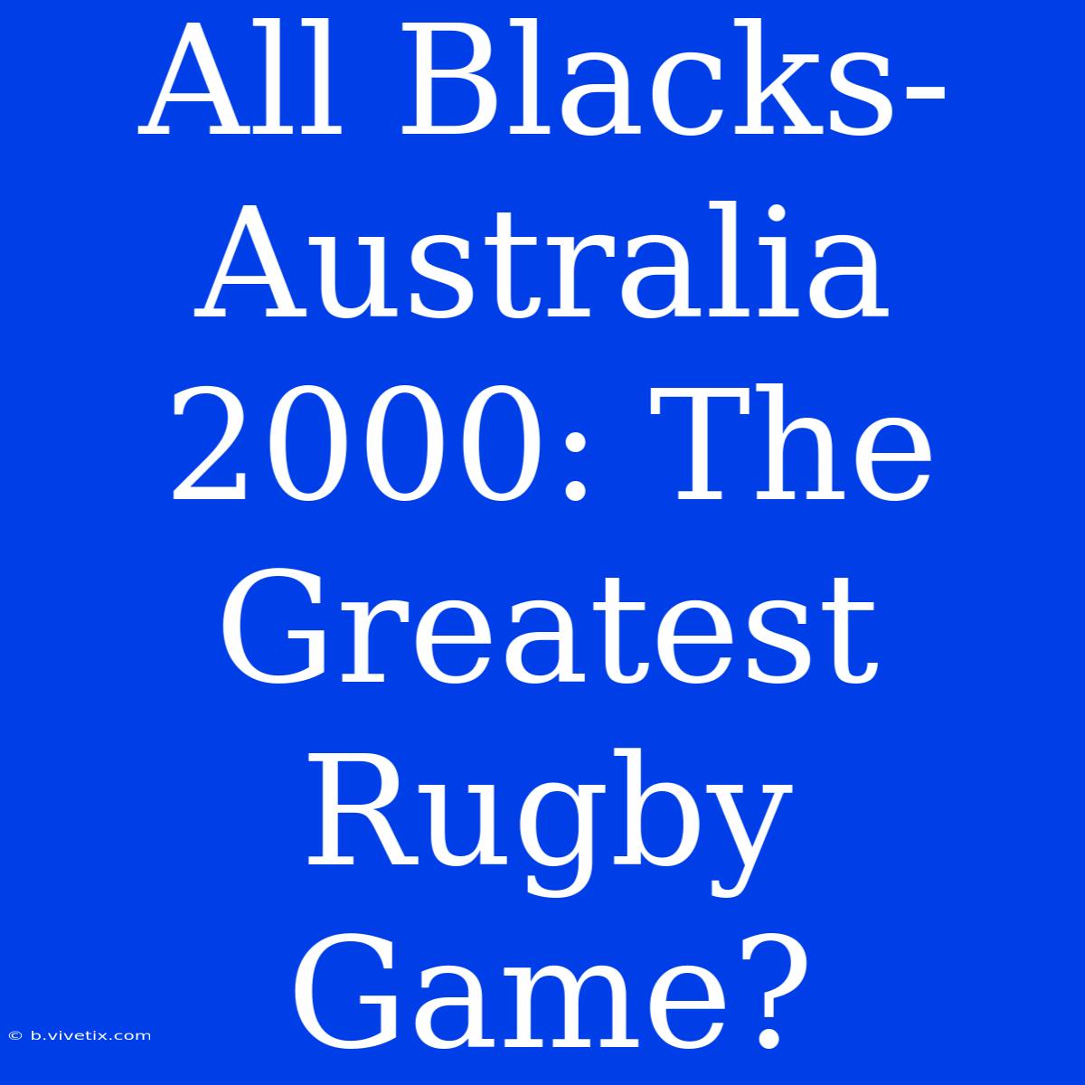 All Blacks-Australia 2000: The Greatest Rugby Game?