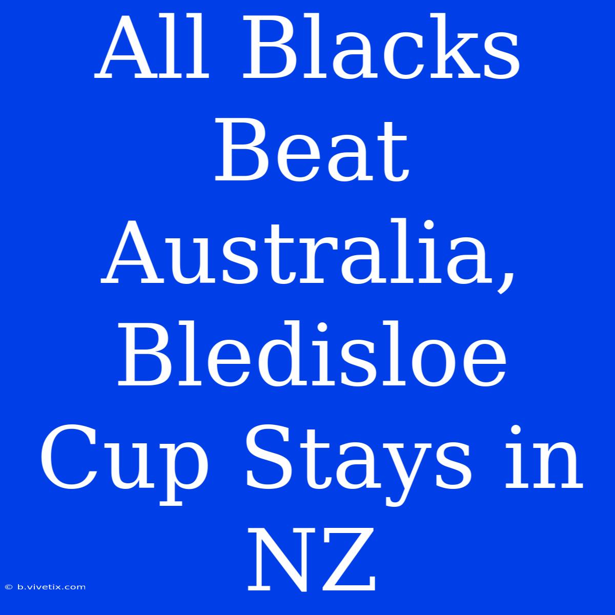 All Blacks Beat Australia, Bledisloe Cup Stays In NZ 