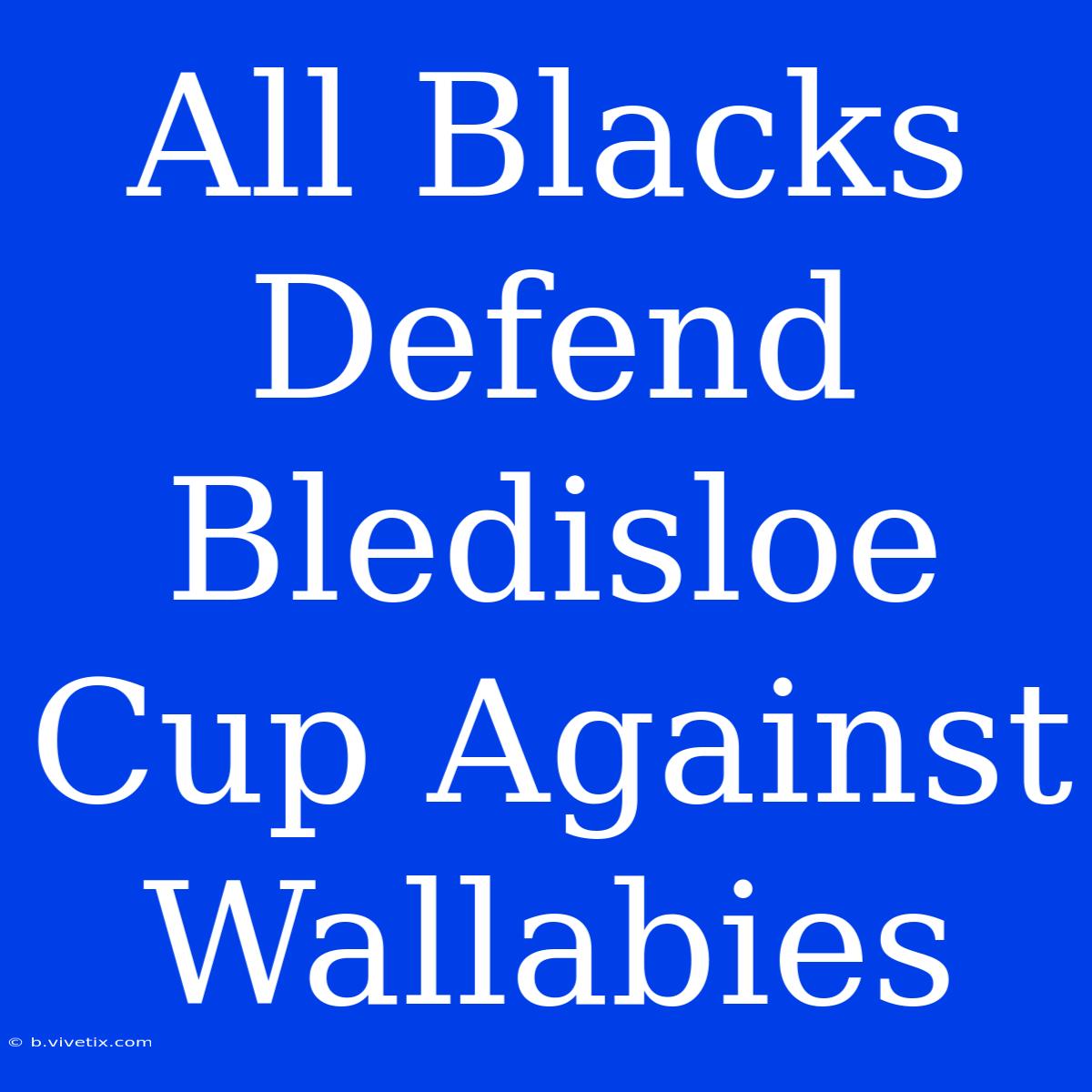 All Blacks Defend Bledisloe Cup Against Wallabies