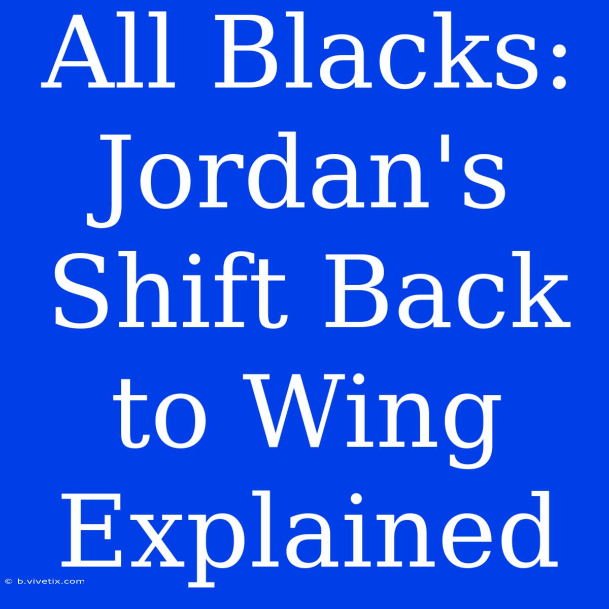 All Blacks: Jordan's Shift Back To Wing Explained