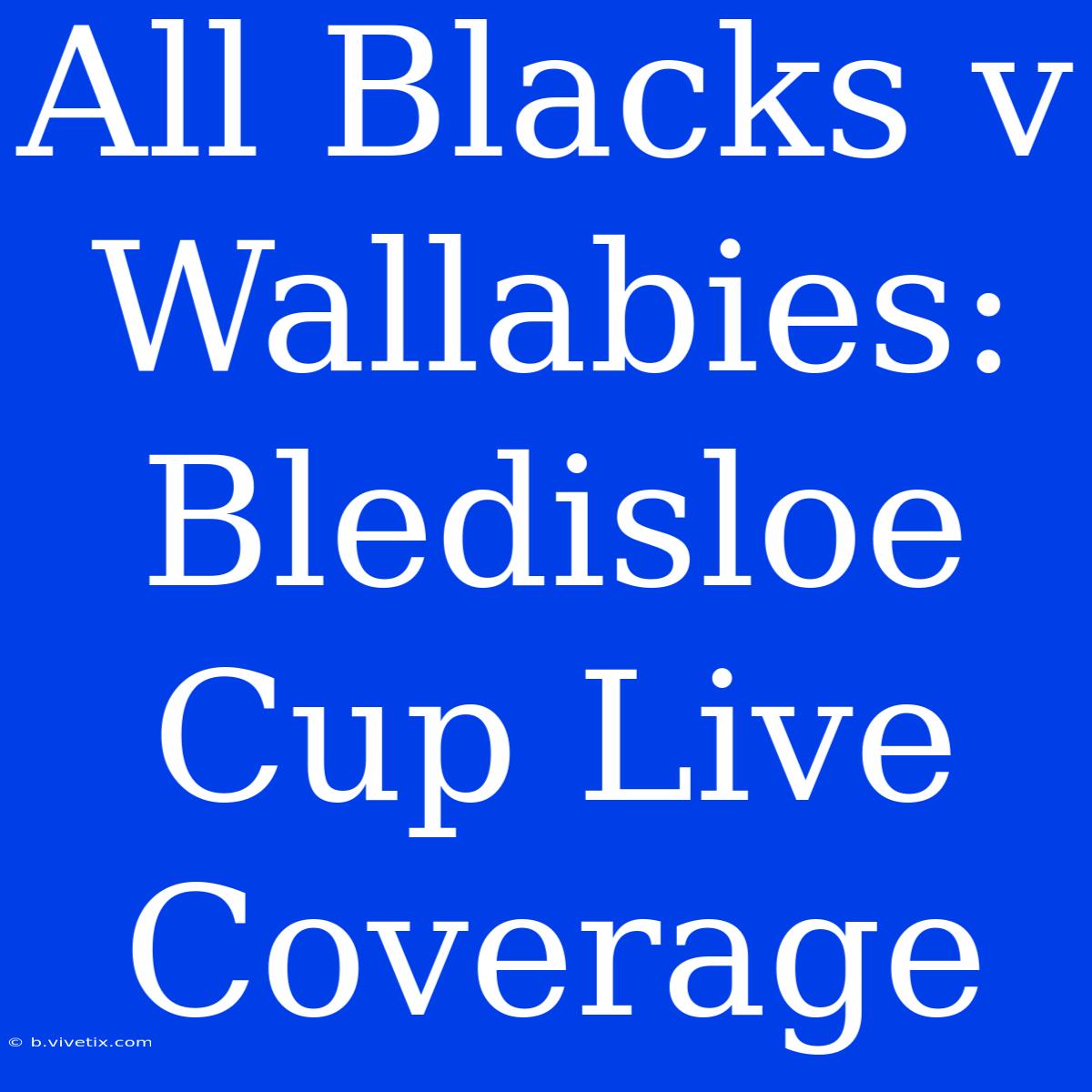 All Blacks V Wallabies: Bledisloe Cup Live Coverage 