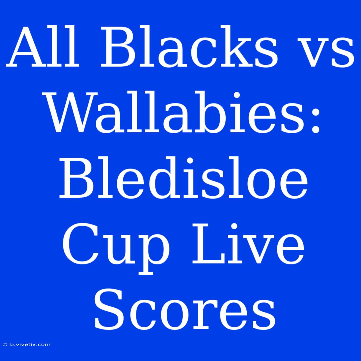 All Blacks Vs Wallabies: Bledisloe Cup Live Scores