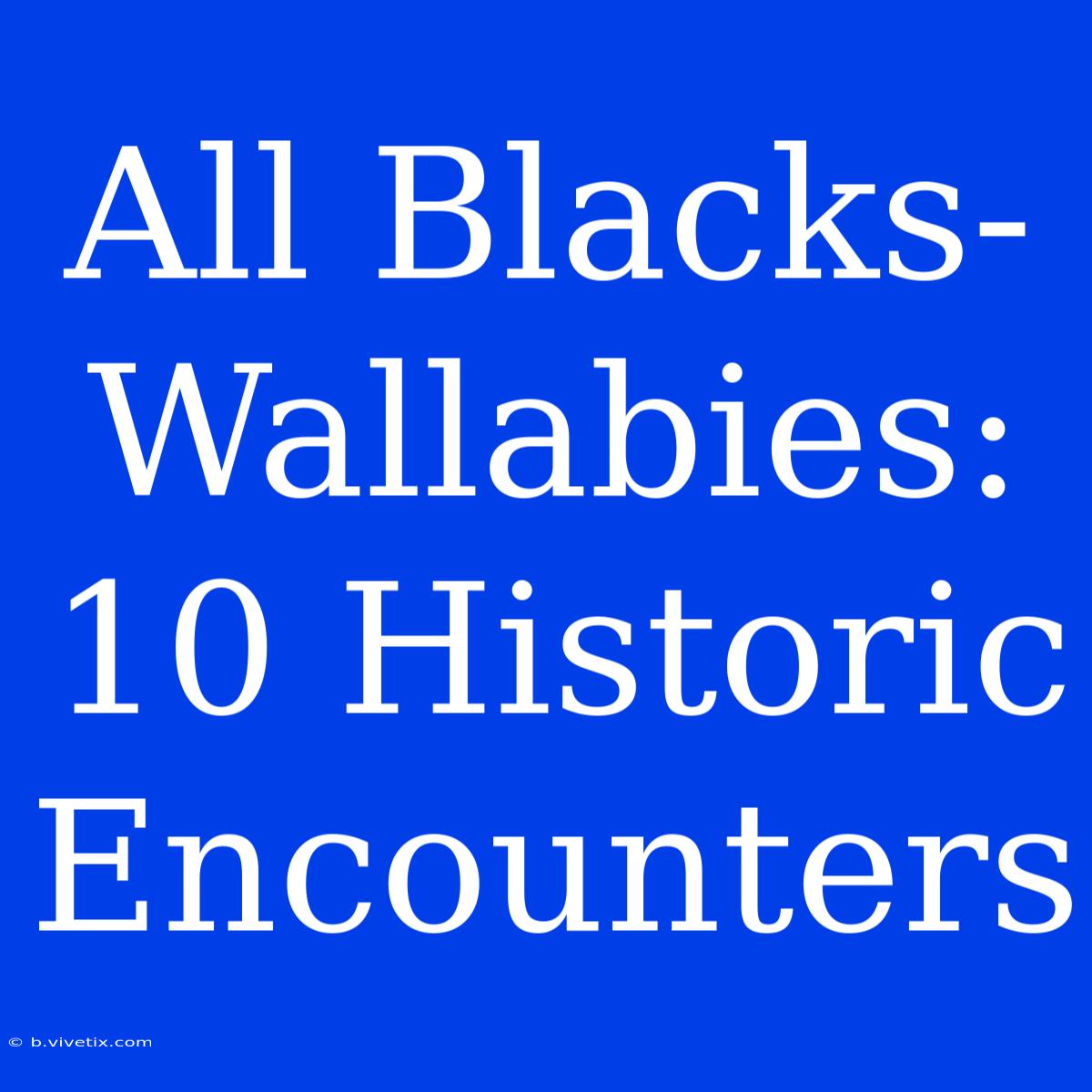 All Blacks-Wallabies: 10 Historic Encounters