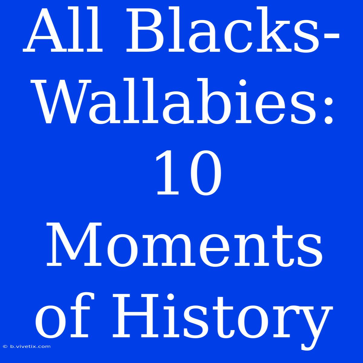 All Blacks-Wallabies: 10 Moments Of History