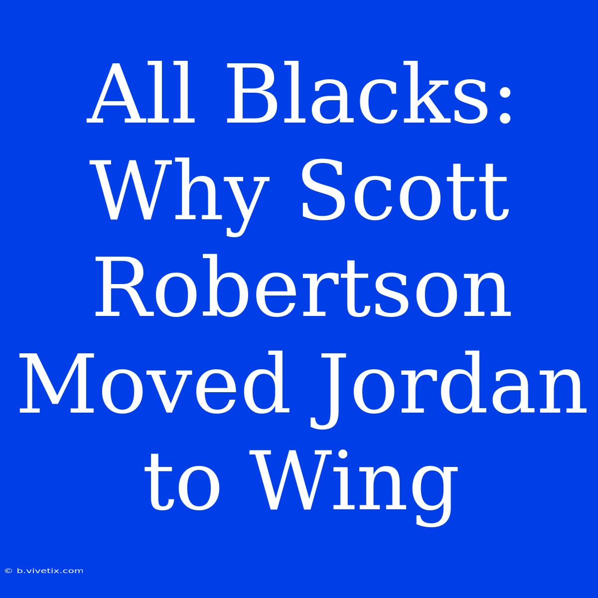 All Blacks: Why Scott Robertson Moved Jordan To Wing 