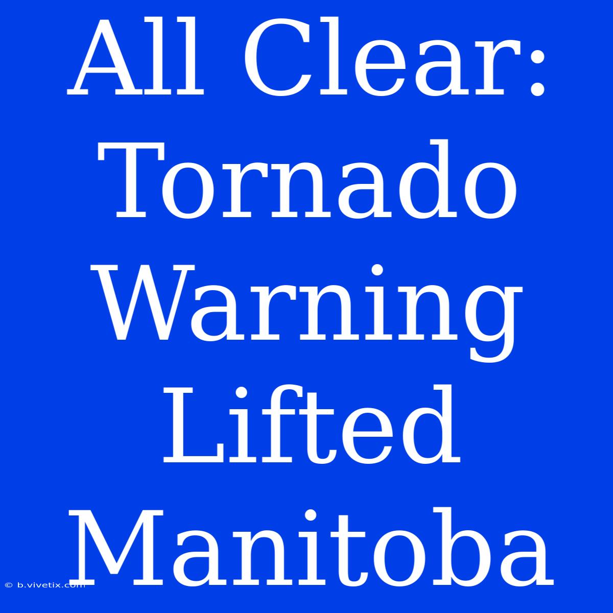 All Clear: Tornado Warning Lifted Manitoba