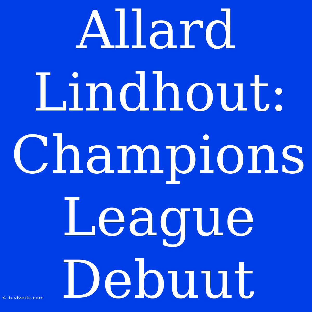 Allard Lindhout: Champions League Debuut