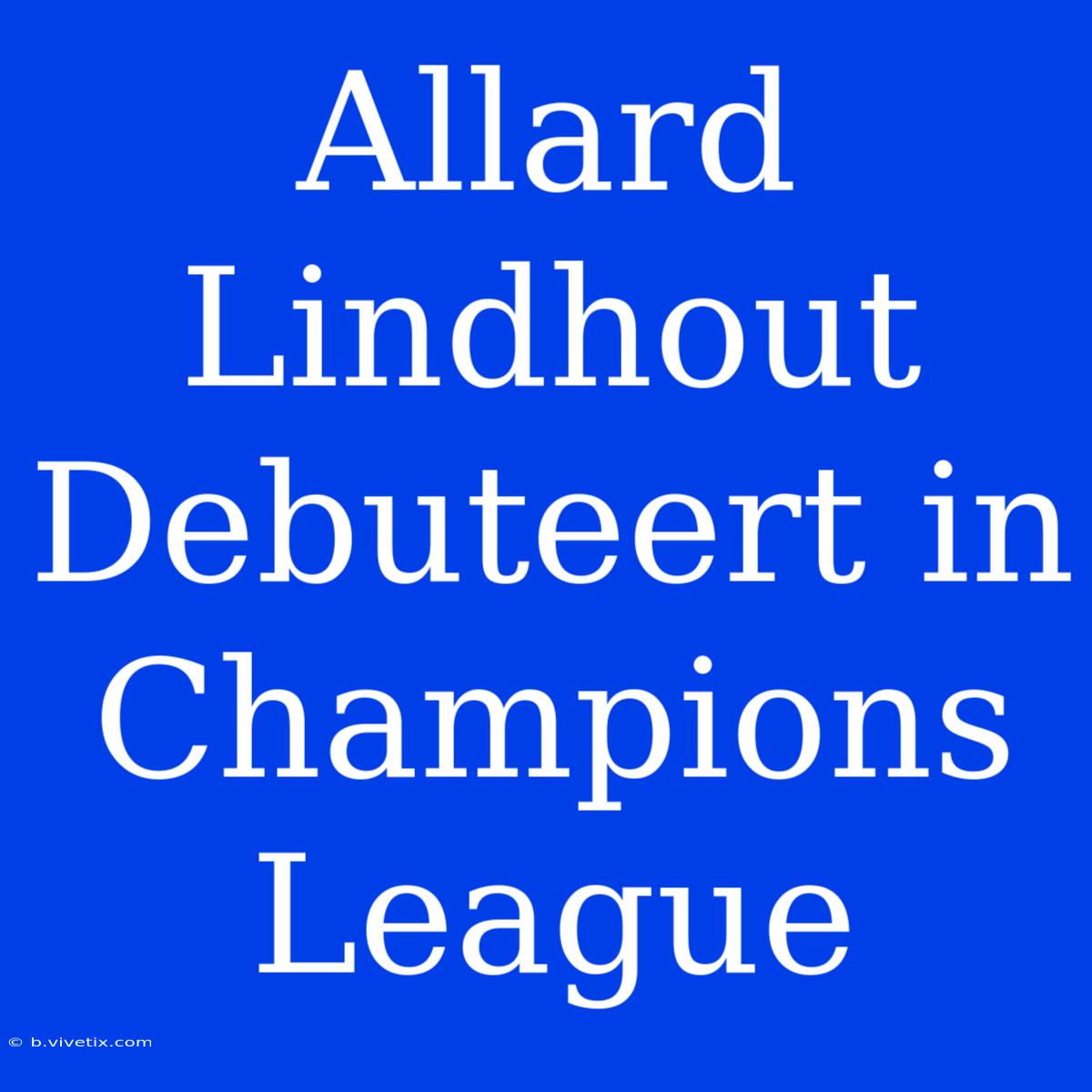 Allard Lindhout Debuteert In Champions League