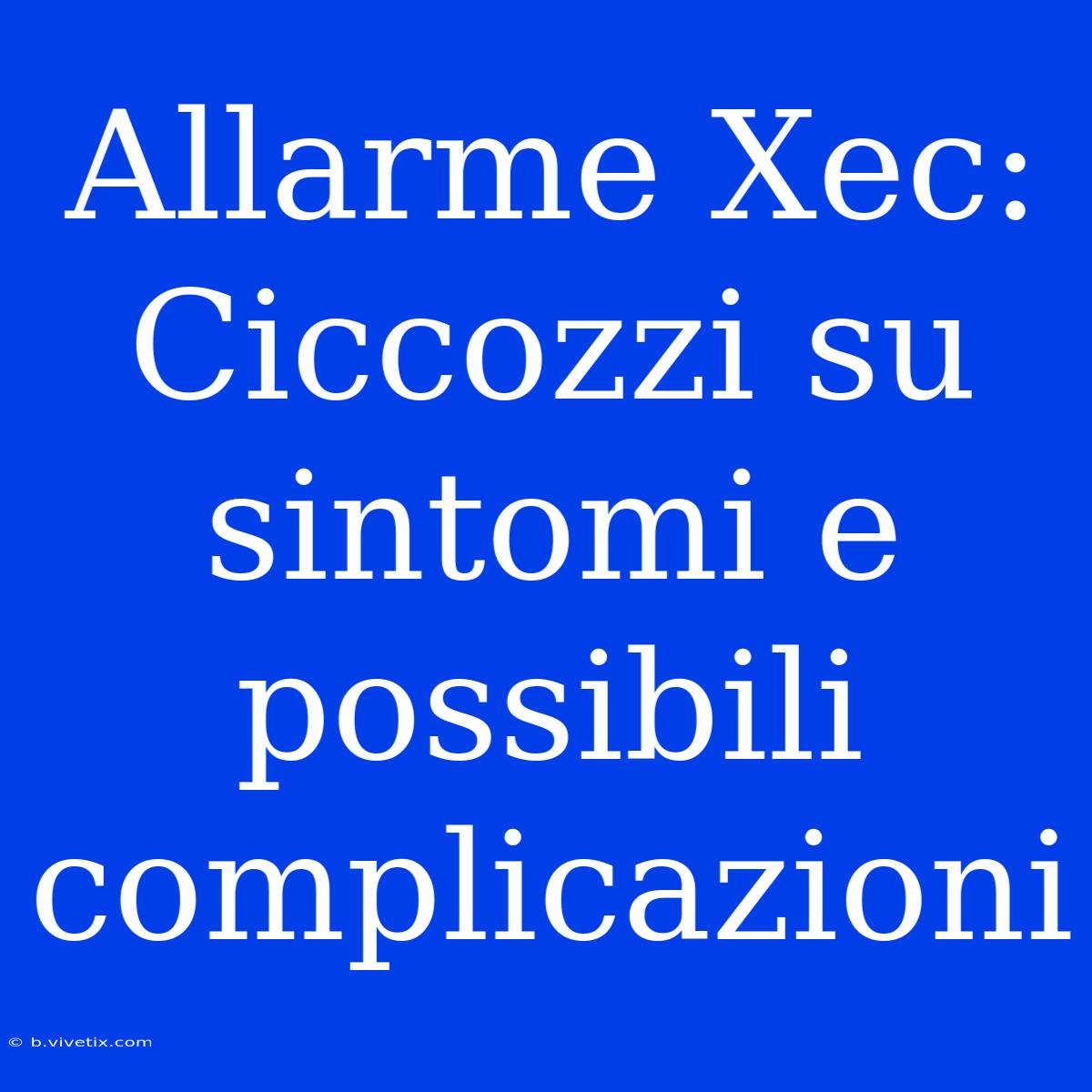 Allarme Xec: Ciccozzi Su Sintomi E Possibili Complicazioni