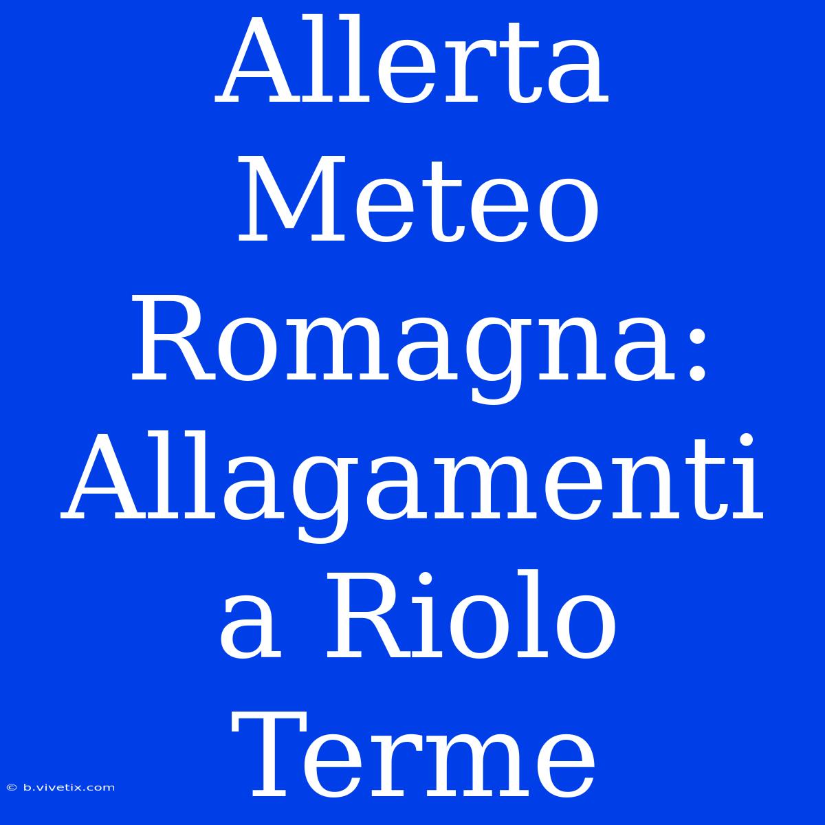 Allerta Meteo Romagna: Allagamenti A Riolo Terme